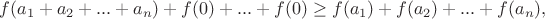 $$f(a_1+a_2+...+a_n)+f(0)+...+f(0)\geq f(a_1)+f(a_2)+...+f(a_n),$$
