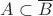 $A\subset \overline{B}$