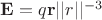 $\mathbf{E} = q \mathbf{r}||r||^{-3}$