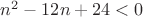 $n^2-12n+24<0$