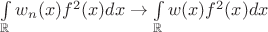 $\int\limits_{\mathbb{R}} w_n(x)f^2(x)dx \to \int\limits_{\mathbb{R}}w(x)f^2(x)dx$