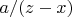 $a/(z-x)$