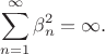 $$
\sum_{n=1}^\infty \beta_n^2 = \infty.
$$