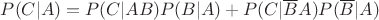 $P(C|A)=P(C|AB)P(B|A)+P(C|\overline{B}A)P(\overline{B}|A)$