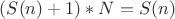 $(S(n)+1)*N=S(n)$