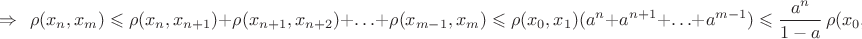 $$\Rightarrow\ \ \rho(x_{n},x_{m})\leqslant \rho(x_{n},x_{n+1})+\rho(x_{n+1},x_{n+2})+\ldots+\rho(x_{m-1},x_{m})\leqslant \rho(x_0,x_1)(a^n+a^{n+1}+\ldots+a^{m-1})\leqslant\frac{a^n}{1-a}\,\rho(x_0,x_1).$$