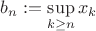 $b_n := \sup \limits_{k \geq n} x_k$