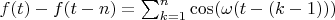 $f(t)-f(t-n) = \sum_{k=1}^n \cos(\omega(t-(k-1)))$