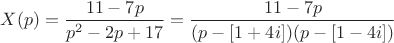 $X(p)=\dfrac{11-7p}{p^2-2p+17}=\dfrac{11-7p}{(p-[1+4i])(p-[1-4i])}$