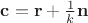 $\mathbf c=\mathbf r+\frac 1 k\mathbf n$