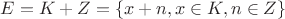 $E=K+Z=\{x+n,x\in K,n\in Z\}$