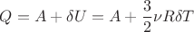$$Q=A+\delta U=A+\frac {3}{2} \nu R \delta T$$