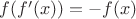$f(f'(x))=-f(x)$