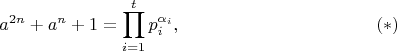 $$
a^{2n}+a^n+1=\prod_{i=1}^tp_i^{\alpha_i},
\eqno(*)
$$