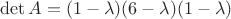 $\det A={(1-\lambda)(6-\lambda)(1-\lambda)}$