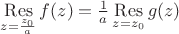 $\mathop\mathrm{Res}\limits_{z=\frac{z_0}{a}}f(z)=\frac1{a}\mathop\mathrm{Res}\limits_{z=z_0}g(z)$