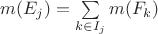 $m(E_{j}) = \sum\limits_{k\in I_{j}}^{}m(F_{k})$