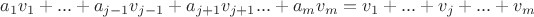 $a_1v_1+...+a_{j-1}v_{j-1}+a_{j+1}v_{j+1}...+a_mv_m = v_1+...+v_j+...+v_m$