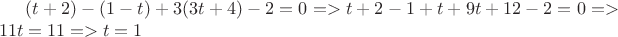 $(t+2)-(1-t)+3(3t+4)-2=0 => t+2-1+t+9t+12-2=0 => 11t=11 => t=1$