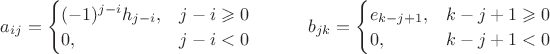 $a_{ij}=\begin{cases}(-1)^{j-i}h_{j-i},&j-i\geqslant 0\\0,&j-i<0\end{cases}\quad\quad\quad b_{jk}=\begin{cases}e_{k-j+1},&k-j+1\geqslant 0\\0,&k-j+1<0\end{cases}$