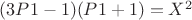 $(3P1 - 1)(P1 + 1) =  X^2$