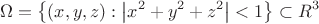 $$\Omega  = \left\{ {(x,y,z):\left| {x^2  + y^2  + z^2 } \right| < 1} \right\} \subset R^3 $$