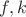 $f, k$