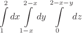 $$\int\limits_{1}^{2}dx\int\limits_{1-x}^{2-x}dy\int\limits_{0}^{2-x-y}dz$$