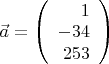 $\vec{a}=\left(\begin{array}{r} 1\\-34\\253\end{array}\right)$