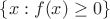 $\{x:f(x)\ge0\}$