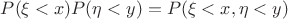 $P(\xi < {x} )P(\eta < {y} )=P(\xi < {x}, \eta < {y} )$