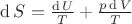 $\operatorname{d}S = \frac { \operatorname{d} U } { T } + \frac { p\operatorname{d}V } { T }$