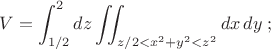 $$V=\int_{1/2}^2dz\iint_{z/2<x^2+y^2<z^2}dx\,dy\;;$$