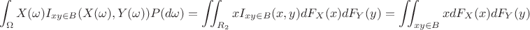$$\int_{\Omega}X(\omega)I_{xy\in B}(X(\omega),Y(\omega))P(d\omega)=\iint_{R_2}xI_{xy\in B}(x,y)dF_X(x)dF_Y(y)=\iint_{xy\in B}xdF_X(x)dF_Y(y)$$