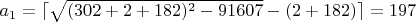 $a_1=\lceil\sqrt{(302+2+182)^2-91607}-(2+182)\rceil=197$