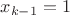 $x_{k-1}=1$