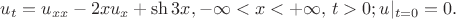 $u_t=u_{xx}-2xu_x+\sh 3x, -\infty <x<+\infty , \, t>0; u|_{t=0}=0.$