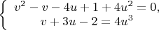 $\left\{ \begin{array}{c}
v^2 - v - 4u +  1 + 4 u^2 = 0, \\ v+3u-2= 4u^3\end{array}$