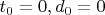 $t_0=0,d_0=0$