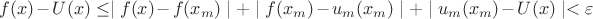 $f(x)-U(x)\le \mid f(x)-f(x_m)\mid + \mid f(x_m)-u_m(x_m)\mid +\mid u_m(x_m)-U(x)\mid<\varepsilon
$