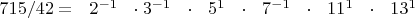 $715/42 = ~~2^{-1}~~\cdot3^{-1}~~\cdot~~5^{1}~~\cdot~~7^{-1}~~\cdot~~11^{1}~~\cdot~~13^{1}$
