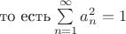 $ \text{то есть} \sum\limits_{n=1}^{\infty} a_n^2=1 $