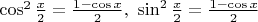 $\cos^2\frac{x}{2}=\frac{1-\cos x}{2}, \ \sin^2\frac{x}{2}=\frac{1-\cos x}{2}$