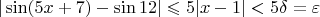 $|\sin(5x+7)-\sin12|\leqslant5|x-1|<5\delta=\varepsilon$
