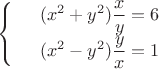 $$\left\{
\begin{array}{rcl}
&(x^2+y^2)\displaystyle \frac {x}{y}=6& \\
&(x^2-y^2)\displaystyle \frac {y}{x}=1& \\
\end{array}
\right.$$ $$\left\{
\begin{array}{rcl}
&(x^2+y^2)\displaystyle \frac {x}{y}=6& \\
&(x^2-y^2)\displaystyle \frac {y}{x}=1& \\
\end{array}
\right.$$