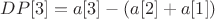 $DP[3]=a[3]-(a[2]+a[1])$