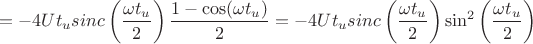 $$=-4Ut_usinc\left(\frac{\omega t_u}{2}\right)\frac{1-\cos(\omega t_u)}{2}=-4Ut_usinc\left(\frac{\omega t_u}{2}\right)\sin^2\left(\frac{\omega t_u}{2}\right)$$