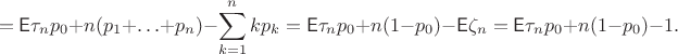$$=\mathsf E\tau_n p_0 + n(p_1+\ldots+p_n) - \sum_{k=1}^n kp_k = \mathsf E\tau_n p_0 +n(1-p_0) -\mathsf E\zeta_n =\mathsf E\tau_n p_0+ n(1-p_0) - 1. $$