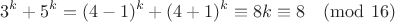 $$3^k + 5^k = (4-1)^k + (4+1)^k \equiv 8k\equiv 8\pmod{16}$$