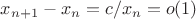 $x_{n+1}-x_n=c/{x_n}=o(1)$